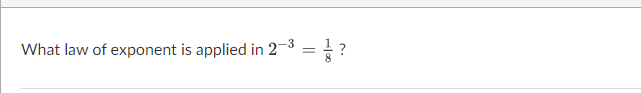 What law of exponent is applied in 2^(-3)= 1/8  ?