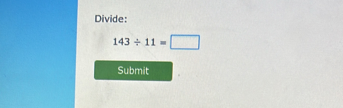 Divide:
143/ 11=□
Submit