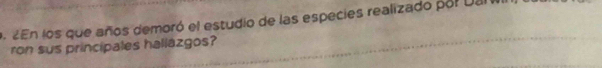 el 2En los que años demoró el estudio de las especies realizado por Dal 
ron sus principales hallazgos?