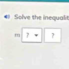 Solve the inequalit
m ? ?