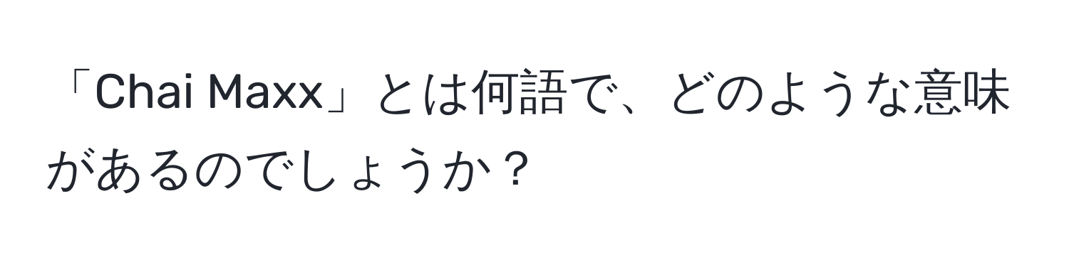 「Chai Maxx」とは何語で、どのような意味があるのでしょうか？