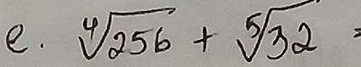 sqrt[4](256)+sqrt[5](32)=