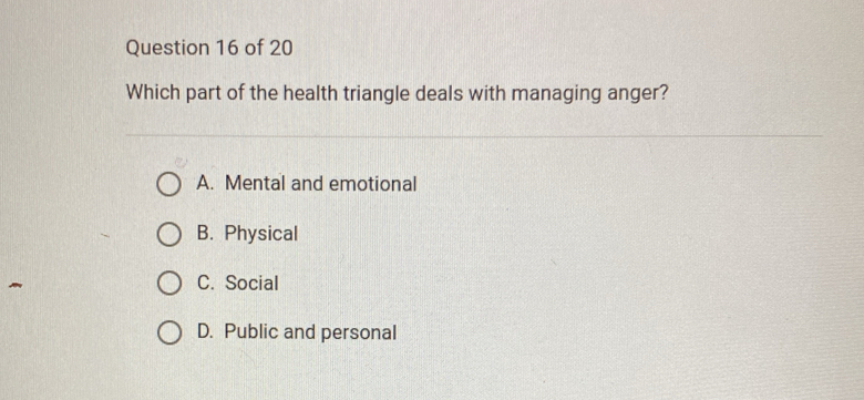 Which part of the health triangle deals with managing anger?
A. Mental and emotional
B. Physical
C. Social
D. Public and personal