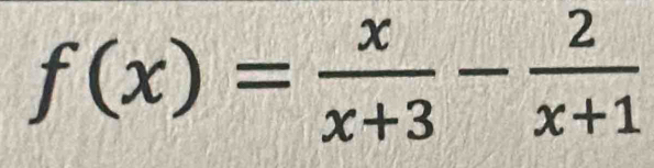 f(x)= x/x+3 - 2/x+1 