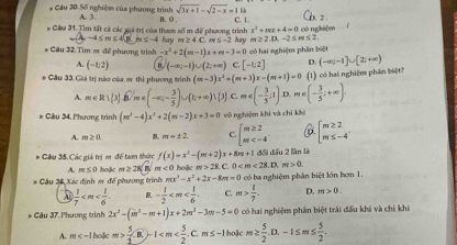 # Cầu 30.Số nghiệm của phương trình A. 3. sqrt(3x+1)-sqrt(2-x)=112
# Cầu 31. Tìm tất cả các giả trị của tham số m để phương trình B. O . C. 1. có nghiêm í
x^2+mx+4=0
-4≤ m≤ 4(3.m≤ -4 m≥ 2.12,-2≤ m≤ 2.
* Câu 32. Tìm m đề phương trình -x^2+2(m-1)x+m-3=0 hay m ≥ 4C 15-2 hay có hai nghiệm phần biệt
A. (-1,2) a (-∈fty ;-1)∪ (2;+∈fty ) C. [-1,2] D. (-∈fty ,-1]∪ [2,+∈fty )
# Cầu 33. Giá trị nào của # thì phương trình (m-3)x^2+(m+3)x-(m+1)=0 (1) có hai nghiêm phân biệt?
A. m∈ R||3| m∈ (-∈fty ;- 3/5 )∪ (1;+∈fty ) 3 C.me(- 3/5 ;1). 、 m∈ (- 3/5 ,+∈fty ).
# Cầu 34 Phương trình (m^3-4)x^3+2(m-2)x+3=0 vǒ nghiệm khí và chí khí
A. m≥ 0. m=± 2 C beginarrayl m≥ 2 m beginarrayl m≥ 2 m≤ -4endarray.
đổi đấu 2 làn là
# Cầu 35. Các giá trị mdi tam thức f(x)=x^2-(m+2)x+8m+1 hoặc m>28. C. 0 0.
A. m≤ 0 hoặc m≥ 28|n| m<0</tex>
* Cầu 3# Xác định π đế phương trình mx^3-x^2+2x-8m=0 có ba nghiệm phân biệt lớn hơn 1.
D  1/7  B. - 1/2  C. m> 1/7 . D. m>0.
* Câu 37. Phương trình 2x^2-(m^2-m+1)x+2m^2-3m-5=0 có hai nghiệm phần biệt trái đấu khi và chỉ khi
A. m  5/2 .overline B)-1 hoặc m≥  5/2 .D.-1≤ m≤  5/2 .