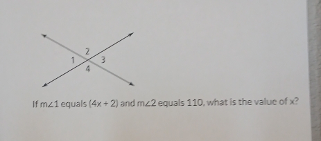 If m∠ 1 equals (4x+2) and m∠ 2 equals 110, what is the value of x?