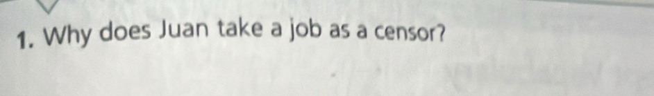 Why does Juan take a job as a censor?
