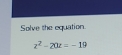 Solve the equation.
z^2-20z=-19