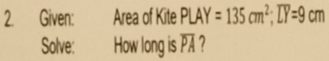 Given: Area of Kite PLAY=135cm^2; overline LY=9cm
Solve: How long is overline PA 7