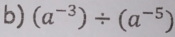 (a^(-3))/ (a^(-5))