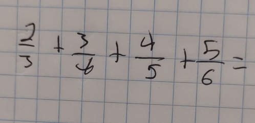  2/3 + 3/6 + 4/5 + 5/6 =