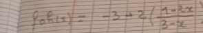 foh(x)=-3+2( (1-2x)/3-x )