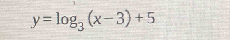 1
y=log _3(x-3)+5