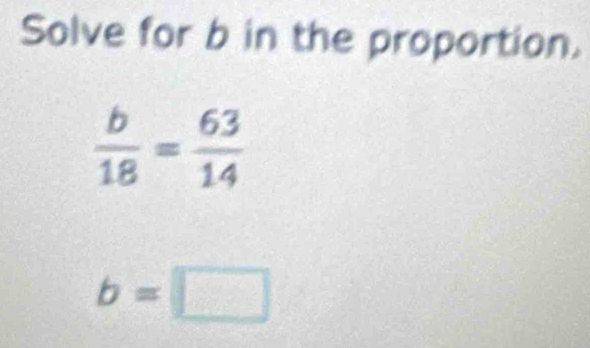 Solve for b in the proportion.
b=□