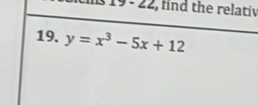 3 19 - 22, find the relativ 
19. y=x^3-5x+12