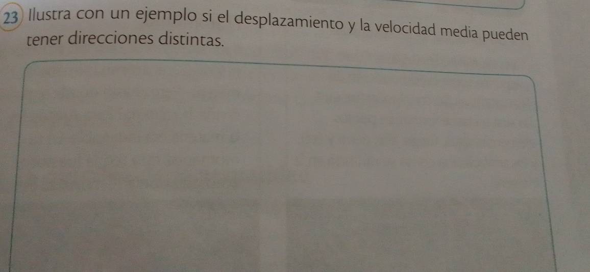 Ilustra con un ejemplo si el desplazamiento y la velocidad media pueden 
tener direcciones distintas.