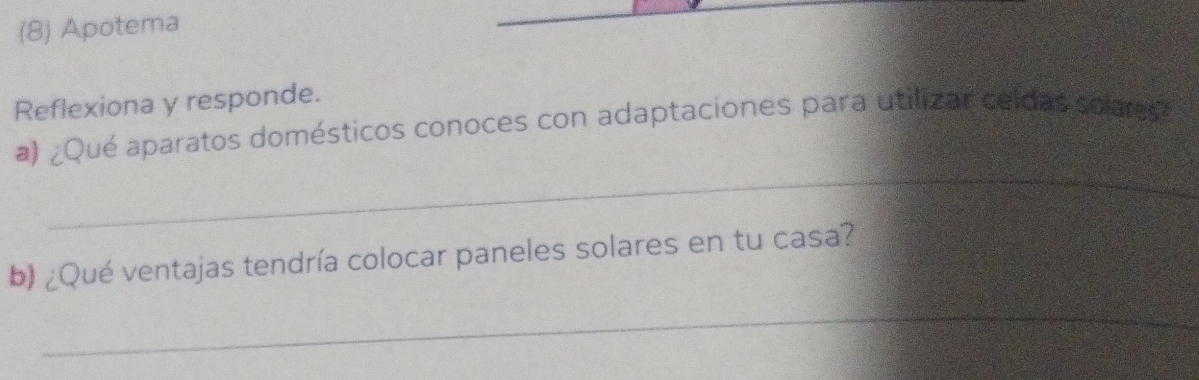 (8) Apotema 
Reflexiona y responde. 
_ 
a) ¿Qué aparatos domésticos conoces con adaptaciones para utilizar celdas solares 
b) ¿Qué ventajas tendría colocar paneles solares en tu casa? 
_