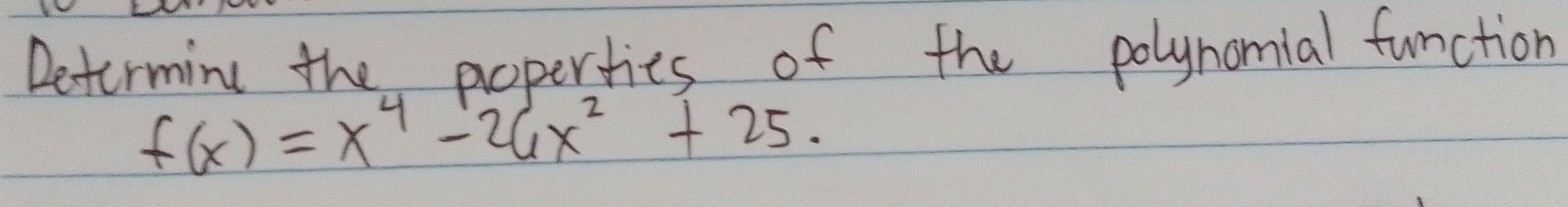 Determing the poperties of the polynomial function
f(x)=x^4-26x^2+25.