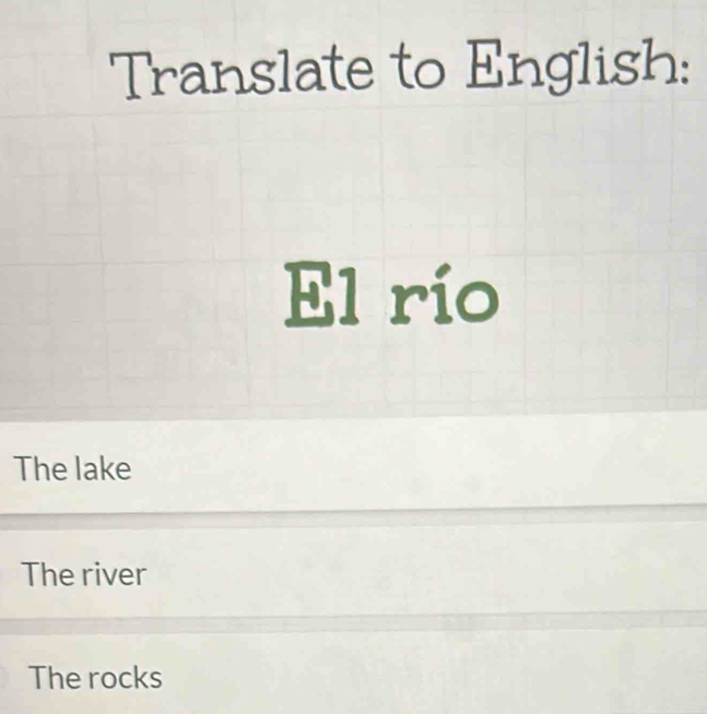 Translate to English:
El río
The lake
The river
The rocks