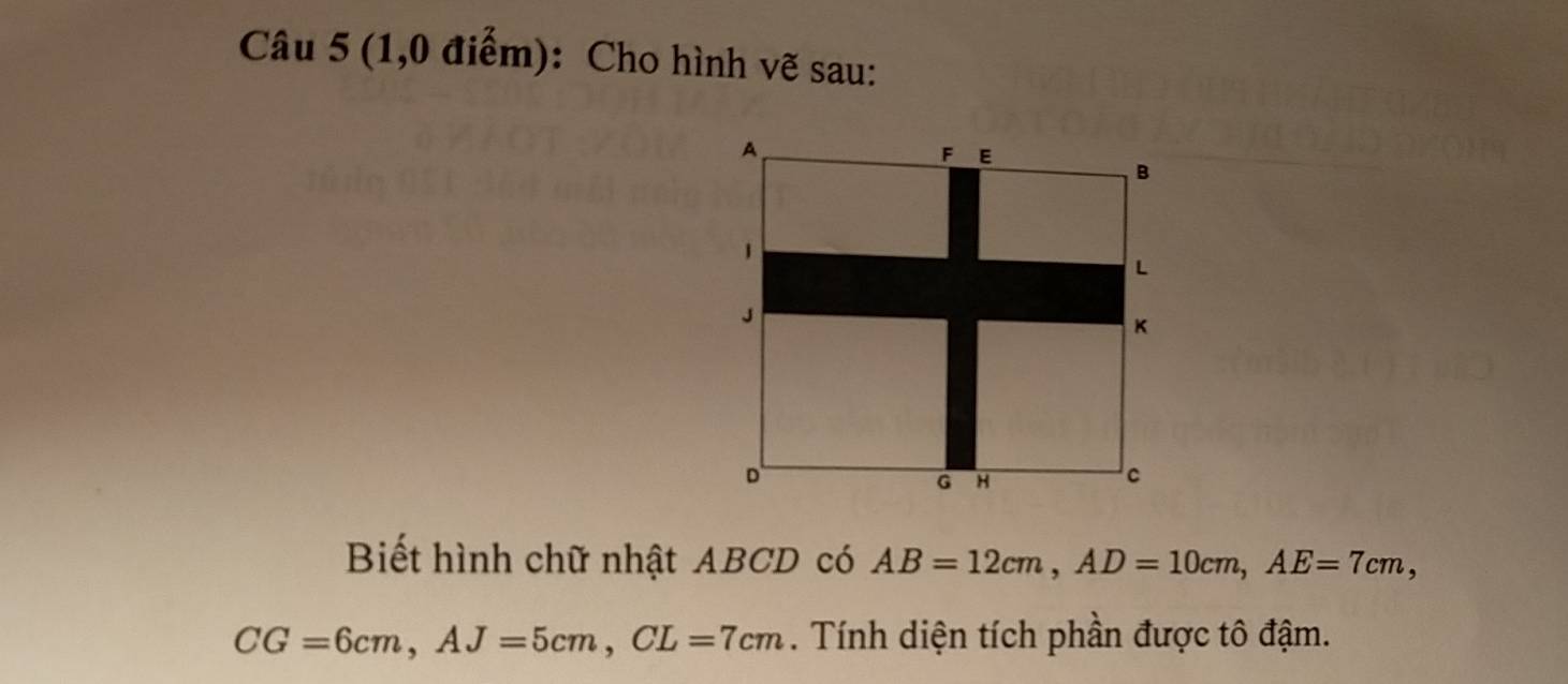 (1,0 điểm): Cho hình vẽ sau: 
Biết hình chữ nhật ABCD có AB=12cm, AD=10cm, AE=7cm,
CG=6cm, AJ=5cm, CL=7cm. Tính diện tích phần được tô đậm.