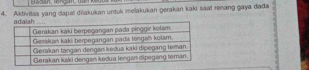 Badan, lengan, đan kedu 
4. Aktivitas yang dapat dilakukan untuk melakukan gerakan kaki saat renang gaya dada