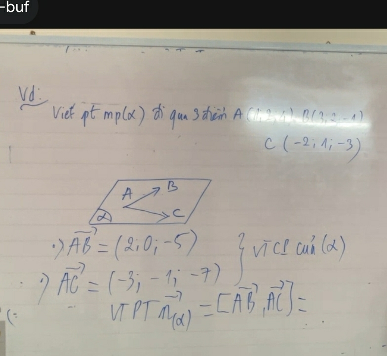 Vd:
Viet pt mp(alpha ) di gan s dhàin A(1,2,4). B(3,2,-1)
C(-2,1,-3)
A B
C
vector AB=(2;0;-5) 3 vice C W a 1 (d)
7 vector AC=(-3;-1;-7)
(
WPTvector n_(alpha )=[vector AB,vector AC]=