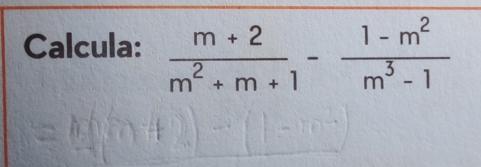 Calcula:  (m+2)/m^2+m+1 - (1-m^2)/m^3-1 