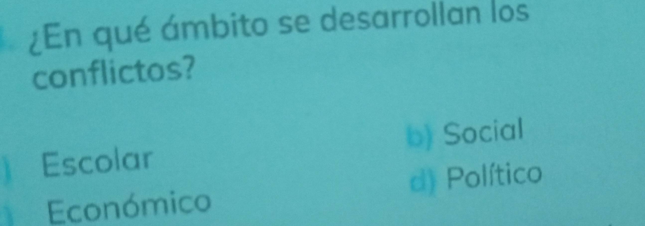 ¿En qué ámbito se desarrollan los
conflictos?
b) Social
Escolar
d) Político
she Económico