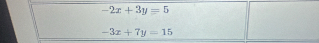 -2x+3y=5
-3x+7y=15