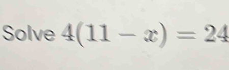 Solve 4(11-x)=24