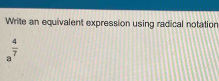 Write an equivalent expression using radical notation
a^(frac 4)7