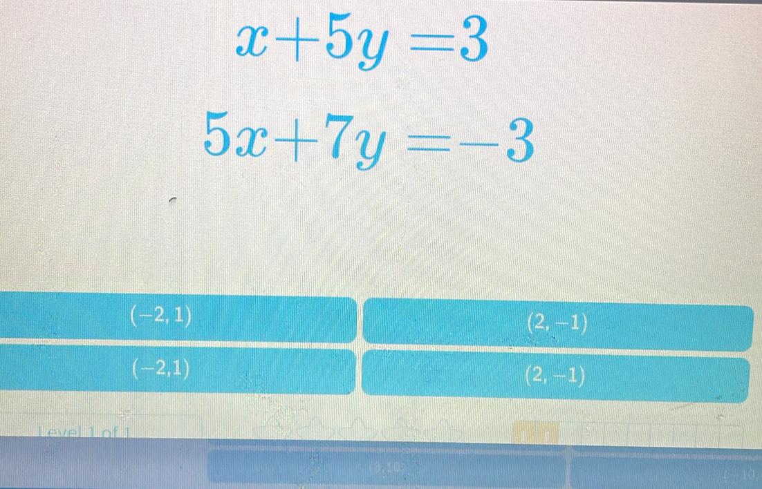 x+5y=3
5x+7y=-3
(-2,1)
(2,-1)
(-2,1)
(2,-1)
Level 1of 1