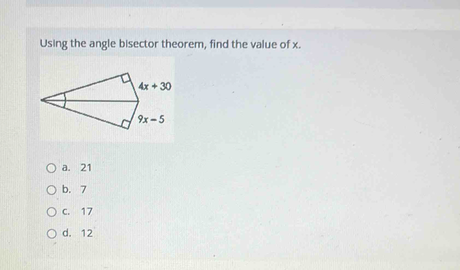 Using the angle bisector theorem, find the value of x.
a. 21
b. 7
c. 17
d. 12