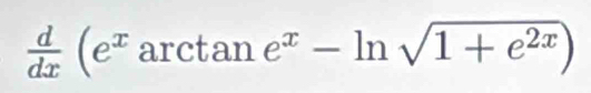  d/dx (e^xarctan e^x-ln sqrt(1+e^(2x)))