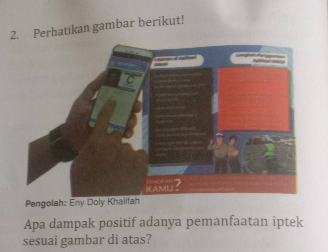 Perhatikan gambar berikut! 
Pengolah: Eny Doly Khalifah 
Apa dampak positif adanya pemanfaatan iptek 
sesuai gambar di atas?