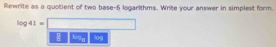 Rewrite as a quotient of two base -6 logarithms. Write your answer in simplest form.
log 41=□
 □ /□   109a log