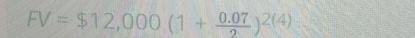 FV=$12,000(1+ (0.07)/2 )^2(4)