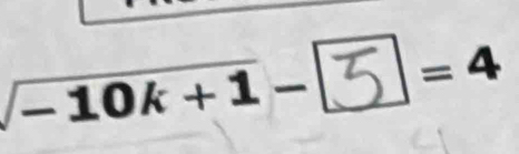 sqrt(-10k+1)- =4