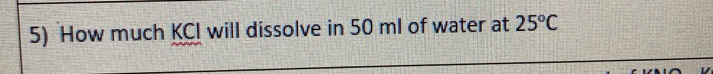 How much KCI will dissolve in 50 ml of water at 25°C