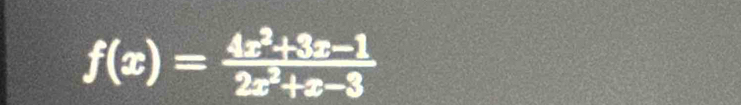 f(x)= (4x^2+3x-1)/2x^2+x-3 