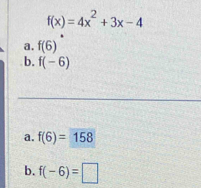 f(x)=4x^2+3x-4
a. f(6)
b. f(-6)
a. f(6)=158
b. f(-6)=□