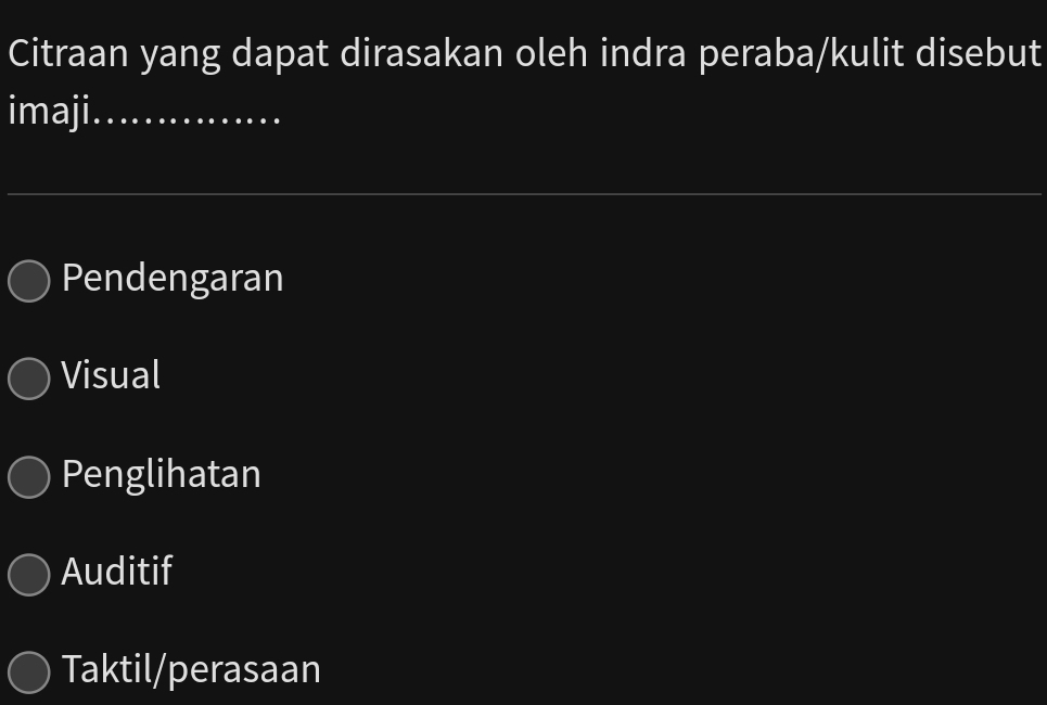 Citraan yang dapat dirasakan oleh indra peraba/kulit disebut
imaji ....
Pendengaran
Visual
Penglihatan
Auditif
Taktil/perasaan