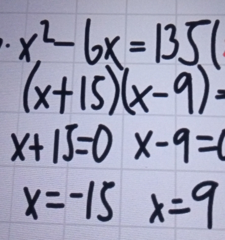 x^2-6x=135(
(x+15)(x-9)=
x+15=0 x-9=6
x=-15x=9