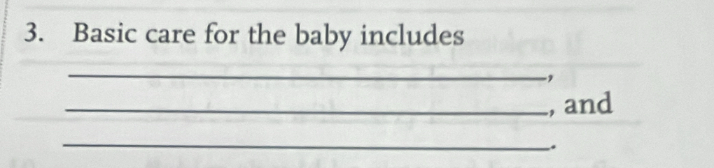 Basic care for the baby includes 
_ 
-, 
_, and 
_ 
.