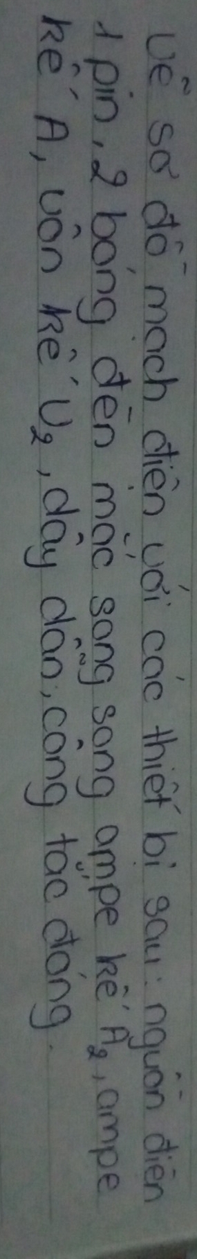 ve so dó mach dièn uói cac thiér bì sau nquán dién 
d pin, 2 bong dén máo song song ampe keē A_2 , ampe 
ké'`A, Jón ké U_2 , day dán, cóng táo dong