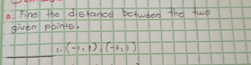 Find the disfance between the two 
given ppints. 
_ 
1- (-1,1),(-7,1)