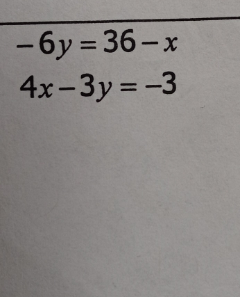 -6y=36-x
4x-3y=-3