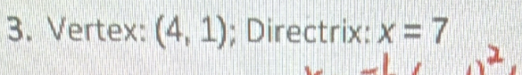 Vertex: (4,1); Directrix: x=7