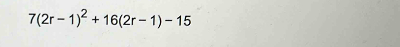 7(2r-1)^2+16(2r-1)-15