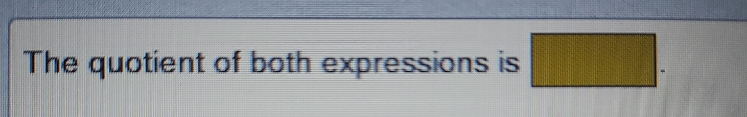 The quotient of both expressions is □ =